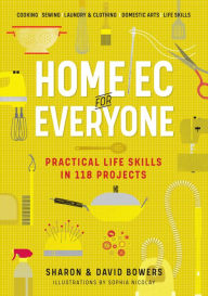 Title: Home Ec for Everyone: Practical Life Skills in 118 Projects: Cooking · Sewing · Laundry & Clothing · Domestic Arts · Life Skills, Author: Sharon Bowers