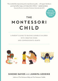 Electronic free books download The Montessori Child: A Parent's Guide to Raising Capable Children with Creative Minds and Compassionate Hearts DJVU PDB (English literature) 9781523512416