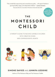 Best books download google books The Montessori Child: A Parent's Guide to Raising Capable Children with Creative Minds and Compassionate Hearts  by Simone Davies, Junnifa Uzodike