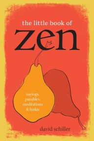 Title: The Little Book of Zen: Sayings, Parables, Meditations & Haiku, Author: David Schiller