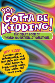 Title: You Gotta Be Kidding!: The Crazy Book of 