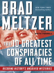 Title: The 10 Greatest Conspiracies of All Time: Decoding History's Unsolved Mysteries, Author: Brad Meltzer