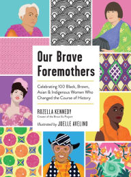 Download ebooks google nook Our Brave Foremothers: Celebrating 100 Black, Brown, Asian, and Indigenous Women Who Changed the Course of History FB2 ePub in English 9781523514557