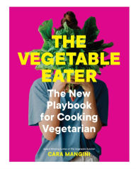 Book free download google The Vegetable Eater: The New Playbook for Cooking Vegetarian CHM PDF (English literature) 9781523514946 by Cara Mangini
