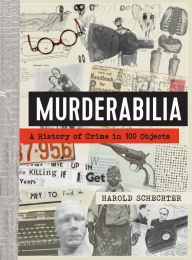 Title: Murderabilia: A History of Crime in 100 Objects, Author: Harold Schechter