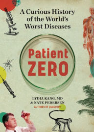 Title: Patient Zero: A Curious History of the World's Worst Diseases, Author: Lydia Kang MD