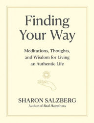 Free audio for books downloads Finding Your Way: Meditations, Thoughts, and Wisdom for Living an Authentic Life 9781523516391 PDF RTF CHM (English literature) by Sharon Salzberg