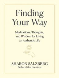 Title: Finding Your Way: Meditations, Thoughts, and Wisdom for Living an Authentic Life, Author: Sharon Salzberg