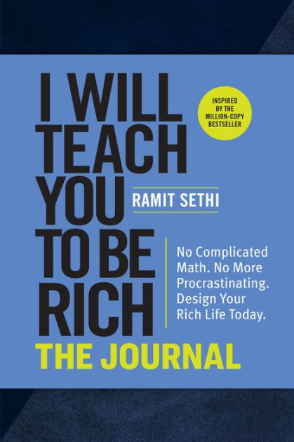 I Will Teach You to Be Rich: The Journal: No Complicated Math. No More Procrastinating. Design Your Rich Life Today. by Ramit Sethi, Paperback | Barnes & Noble®