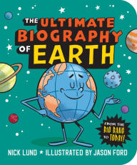 Title: The Ultimate Biography of Earth: From the Big Bang to Today!, Author: Nick Lund