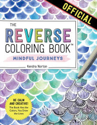 Title: The Reverse Coloring BookT: Mindful Journeys: Be Calm and Creative: The Book Has the Colors, You Draw the Lines, Author: Kendra Norton