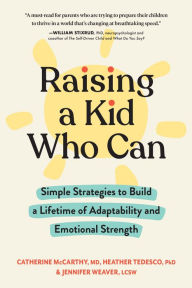 Download epub books from google Raising a Kid Who Can: Simple Strategies to Build a Lifetime of Adaptability and Emotional Strength 9781523518593 iBook RTF by Catherine McCarthy MD, Heather Tedesco PhD, Jennifer Weaver LCSW, Catherine McCarthy MD, Heather Tedesco PhD, Jennifer Weaver LCSW in English