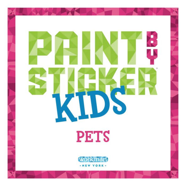 Paint by Sticker Kids: Pets: Create 10 Pictures One Sticker at a Time!