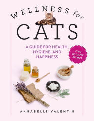Title: Wellness for Cats: A Guide for Health, Hygiene, and Happiness, Author: Annabelle Valentin