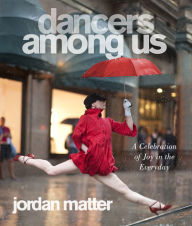 Title: Dancers Among Us: A Celebration of Joy in the Everyday, Author: Jordan Matter
