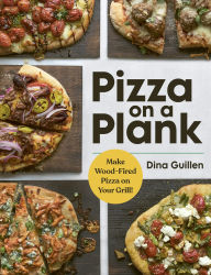 Title: Pizza on a Plank: Make Wood-Fired Pizza on Your Grill!, Author: Dina Guillen