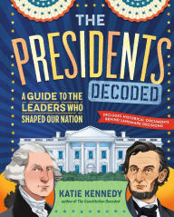 Title: The Presidents Decoded: A Guide to the Leaders Who Shaped Our Nation, Author: Katie Kennedy