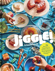 Title: Jiggle!: A Cookbook: 50 Recipes for Sweet, Savory, and Sometimes Boozy Modern Gelatins, Author: Peter DiMario