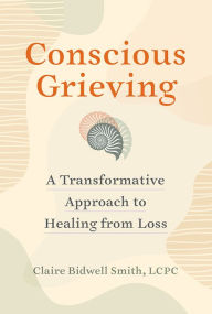 Conscious Grieving: A Transformative Approach to Healing from Loss