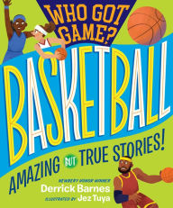 Title: Who Got Game?: Basketball: Amazing but True Stories!, Author: Derrick D. Barnes