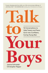 Title: Talk to Your Boys: 16 Conversations to Help Tweens and Teens Grow into Confident, Caring Young Men, Author: Joanna Schroeder
