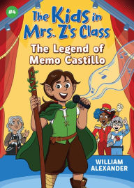 Title: The Kids in Mrs. Z's Class: The Legend of Memo Castillo, Author: William Alexander