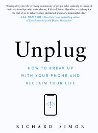 Title: Unplug: How to Break Up with Your Phone and Reclaim Your Life, Author: Richard Simon