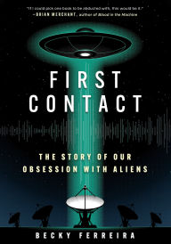 Title: First Contact: The Story of Our Obsession with Aliens, Author: Becky Ferreira