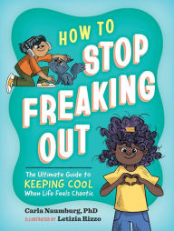 Title: How to Stop Freaking Out: The Ultimate Guide to Keeping Cool When Life Feels Chaotic, Author: Carla Naumburg