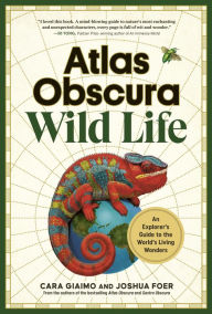 Title: Atlas Obscura: Wild Life: An Explorer's Guide to the World's Living Wonders, Author: Cara Giaimo