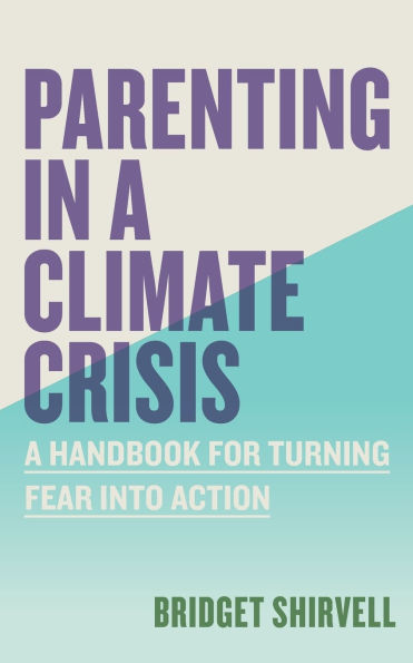 Parenting A Climate Crisis: Handbook for Turning Fear into Action