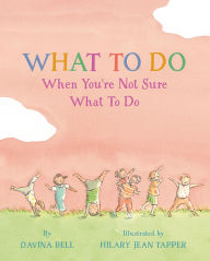 German audio books download What to Do When You're Not Sure What to Do CHM PDB 9781523529810 (English literature) by Davina Bell, Hilary Jean Tapper