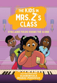 Title: The Kids in Mrs. Z's Class: Synclaire Fields Knows the Score, Author: Olugbemisola Rhuday-Perkovich
