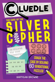 Title: Cluedle: The Case of the Silver Cipher (Book 3): Crack the Case by Solving 60 Sensational Puzzles, Author: Hartigan Browne