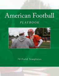 Title: American Football Playbook: 70 Field Templates, Author: Richard B Foster