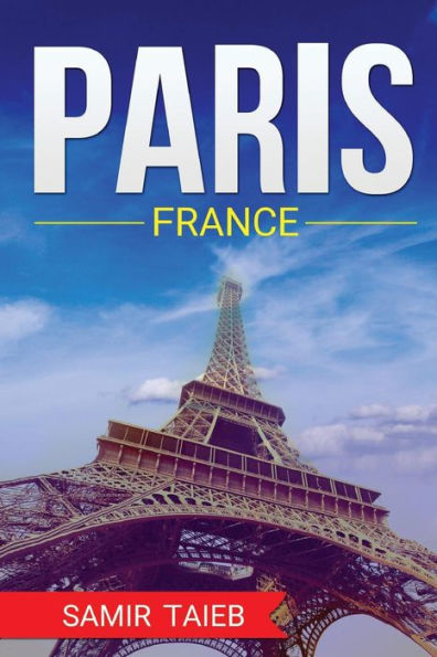 Paris, France, The Best Travel guide with pictures, maps, tips from a Parisian!: Paris travel guide (Paris, France Travel, Travel to Paris, Travel, Paris Travel Guide)