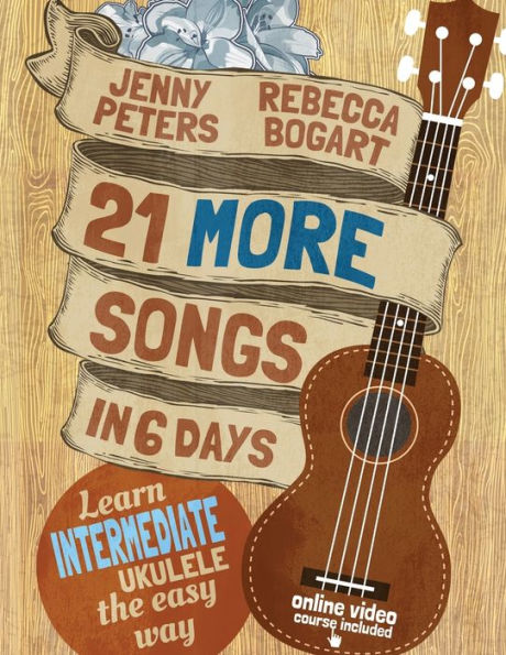 21 More Songs in 6 Days: Learn Intermediate Ukulele the Easy Way: Book + online video