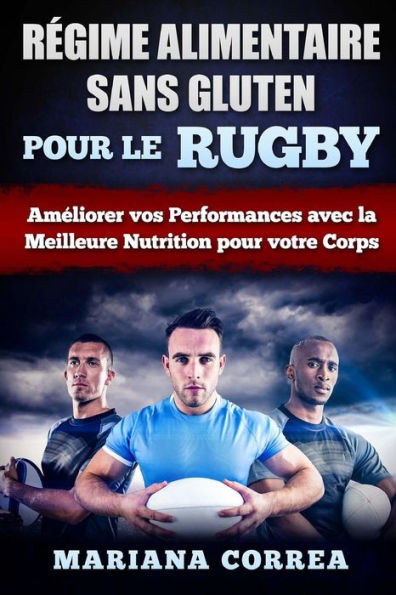 REGIME ALIMENTAIRE SANS GLUTEN POUR Le RUGBY: Ameliorer vos Performances avec la Meilleure Nutrition pour votre Corps