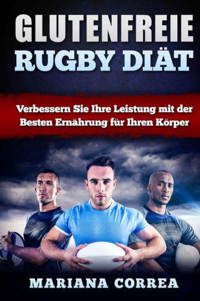 GLUTENFREIE RUGBY Diat: Verbessern Sie Ihre Leistung mit der Besten Ernahrung fur Ihren Korper