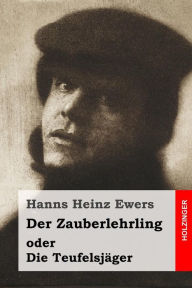 Title: Der Zauberlehrling: oder Die Teufelsjäger, Author: Hanns Heinz Ewers