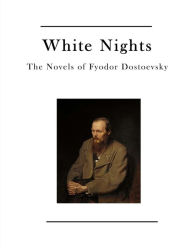 Title: White Nights: The Novels of Fyodor Dostoevsky, Author: Fyodor Dostoevsky