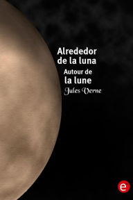 Title: Alrededor de la luna/Autour de la lune: edición bilingüe/édition bilingue, Author: Jules Verne