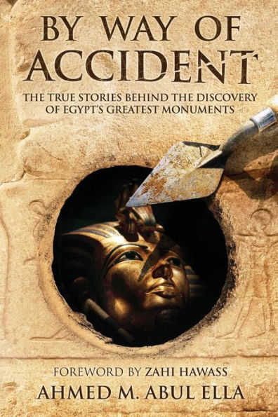 By Way of Accident: The true stories behind the discovery of Egypt's greatest monuments
