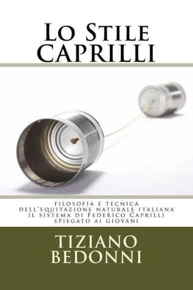 Lo Stile CAPRILLI: filosofia e tecnica dell'equitazione naturale italiana - il sistema di Federico Caprilli spiegato ai giovani