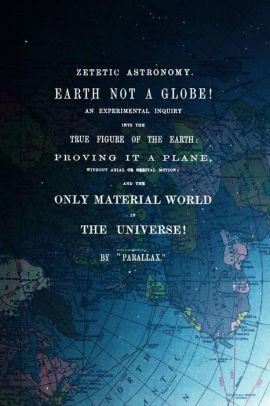 Zetetic Astronomy, Earth Is Not A Globe 