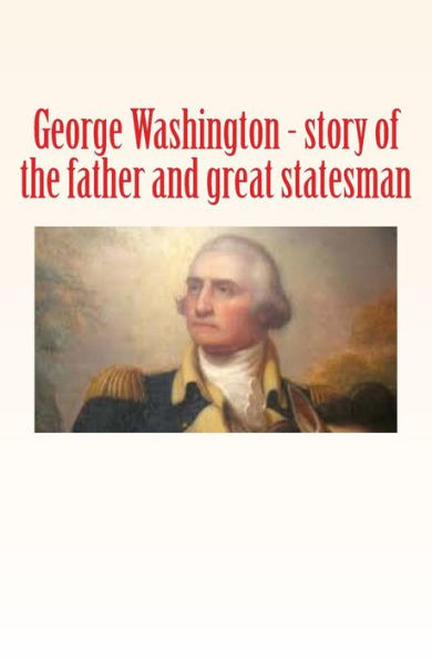 George Washington: story of the father and great statesman