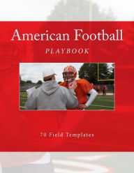 Title: American Football Playbook: 70 Field Templates, Author: Richard B Foster