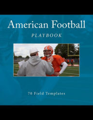 Title: American Football Playbook: 70 Field Templates, Author: Richard B Foster