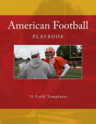 Title: American Football Playbook: 70 Field Templates, Author: Richard B Foster