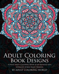 Title: Adult Coloring Book: Designs: A Huge Adult Coloring Book of 60 Detailed and Intricate Stress Relief Designs, Author: Adult Coloring World